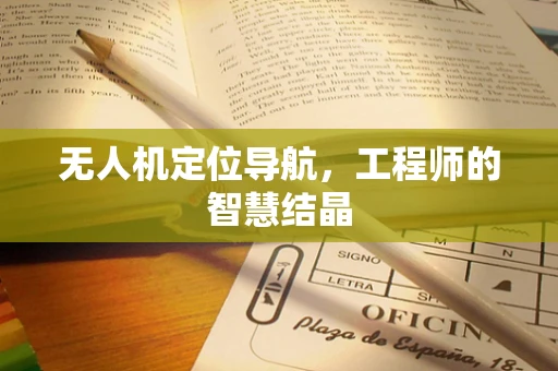 无人机定位导航，工程师的智慧结晶