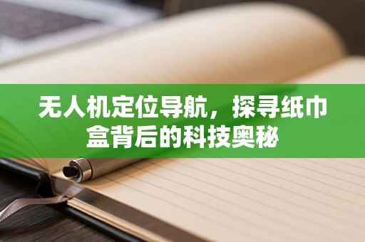 无人机定位导航，探寻纸巾盒背后的科技奥秘