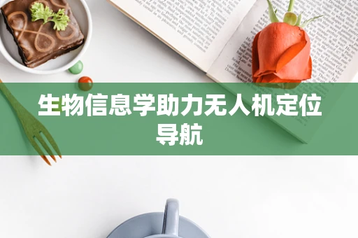 生物信息学助力无人机定位导航