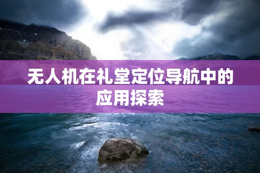 无人机在礼堂定位导航中的应用探索