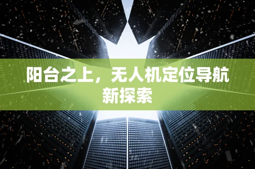 阳台之上，无人机定位导航新探索