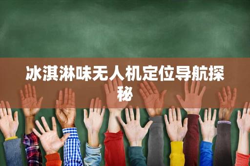 冰淇淋味无人机定位导航探秘