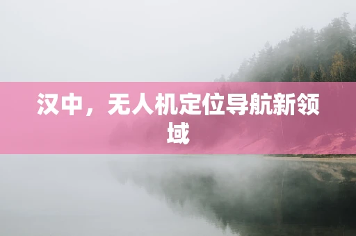 汉中，无人机定位导航新领域