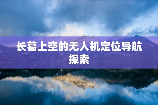 长葛上空的无人机定位导航探索