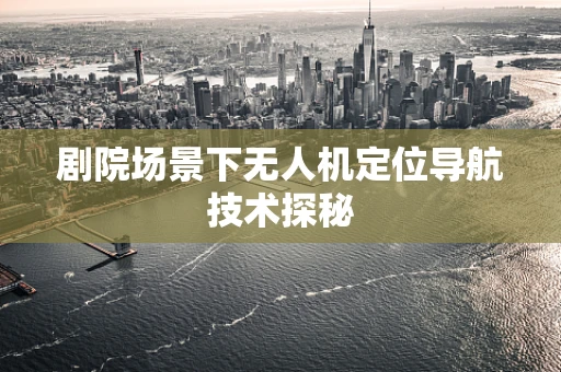 剧院场景下无人机定位导航技术探秘