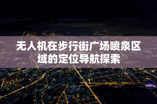 无人机在步行街广场喷泉区域的定位导航探索