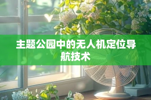 主题公园中的无人机定位导航技术
