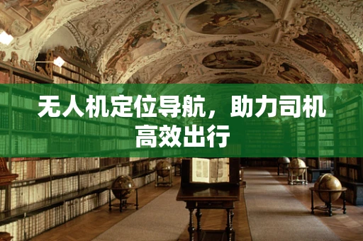 无人机定位导航，助力司机高效出行